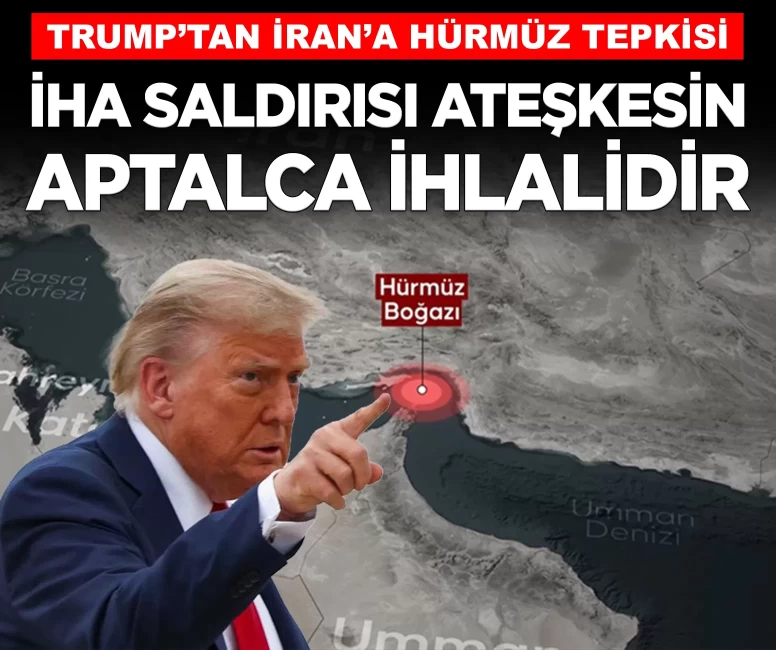 Trump'tan İran'a sert tepki: 'Hürmüz'de İHA saldırısı, ateşkesin aptalca ihlalidir'