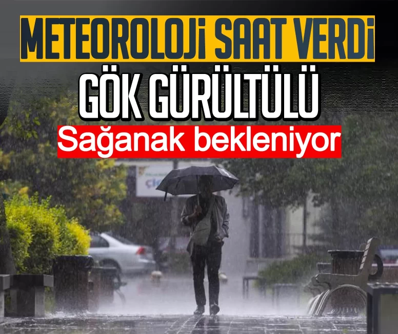 Meteoroloji saat verdi: Gök gürültülü sağanak bekleniyor