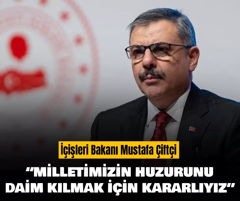 Bakan Çiftçi: Milletimizin huzurunu daim kılmak için kararlıyız