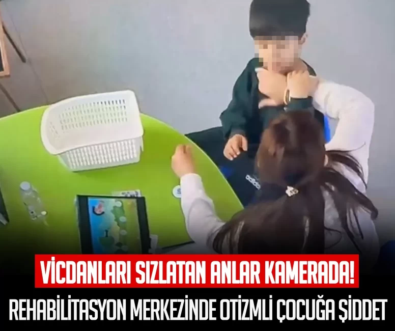 Rehabilitasyon merkezinde otizmli çocuğa şiddet! Vicdanları sızlatan anlar kamerada