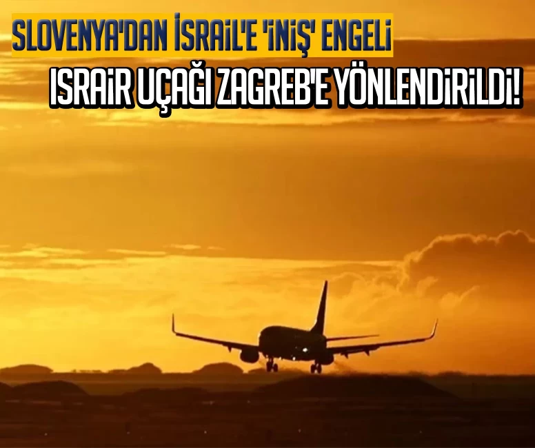 Slovenya'dan İsrail'e 'iniş' engeli: Israir uçağı Zagreb'e yönlendirildi!