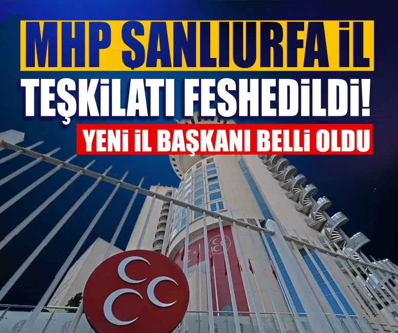 MHP Şanlıurfa İl Teşkilatı feshedildi! İl Başkanlığı görevine Osman Mutlu atandı