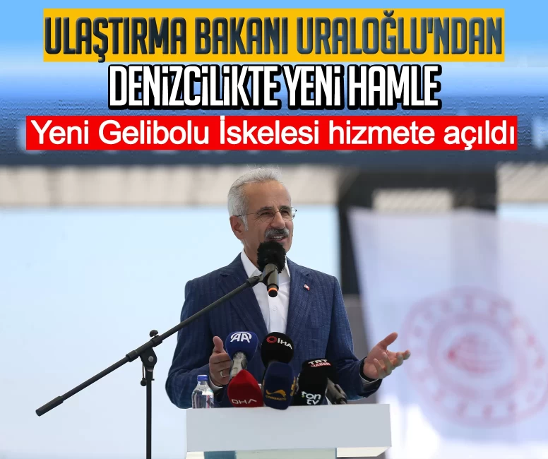 Ulaştırma Bakanı Uraloğlu'ndan denizcilikte dev hamle: Yeni Gelibolu İskelesi hizmete açıldı
