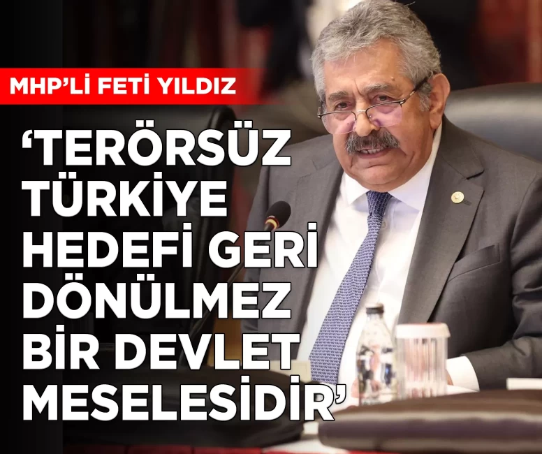 MHP'li Yıldız: 'Terörsüz Türkiye hedefi geri dönülmez bir devlet meselesidir'