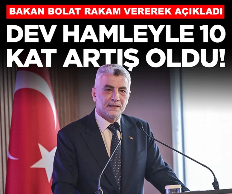 Bakan Bolat rakam vererek açıkladı: Dev hamleyle 10 kat artış oldu!
