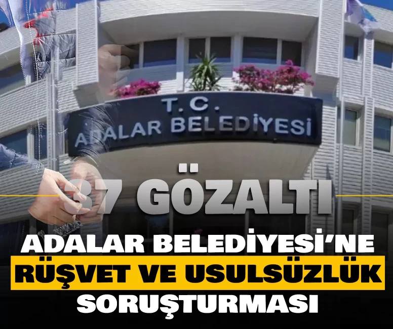 Adalar Belediyesi’ne rüşvet ve usulsüzlük soruşturması