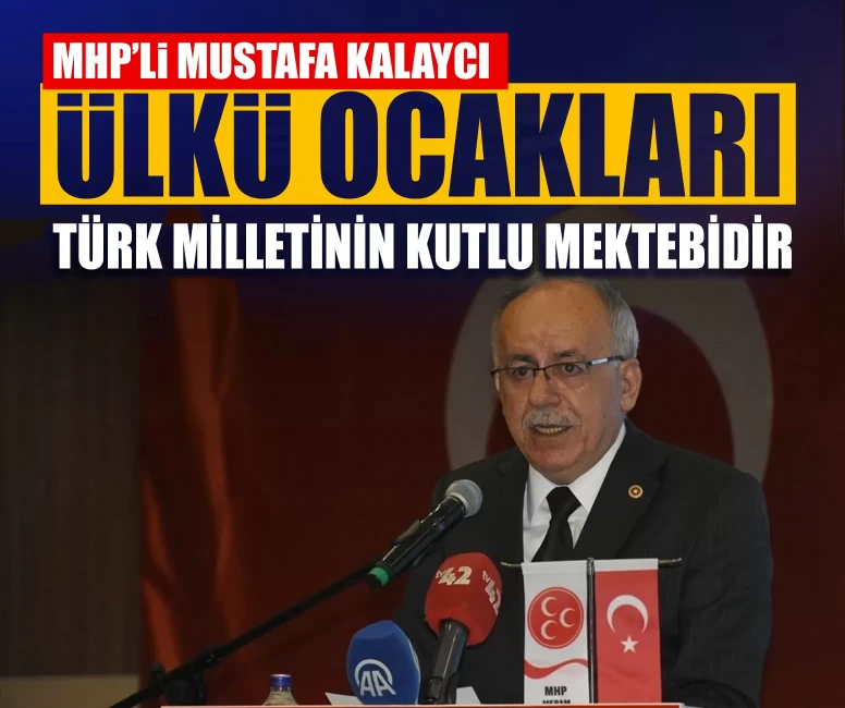 MHP’li Mustafa Kalaycı: 'Ülkü Ocakları Türk milletinin kutlu mektebidir'