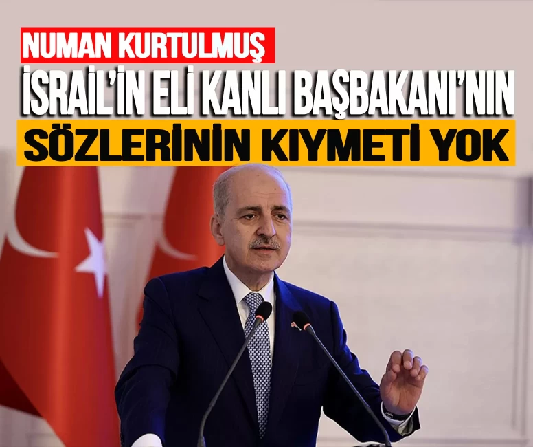 Kurtulmuş: İsrail'in eli kanlı Başbakanı'nın sözlerinin kıymeti yok!