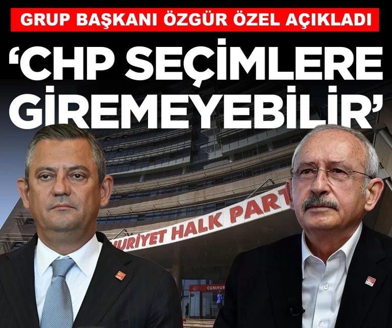Grup Başkanı Özgür Özel: 'CHP, seçimlere giremeyebilir'