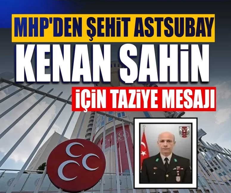 MHP'den şehit Astsubay Kenan Şahin için taziye mesajı