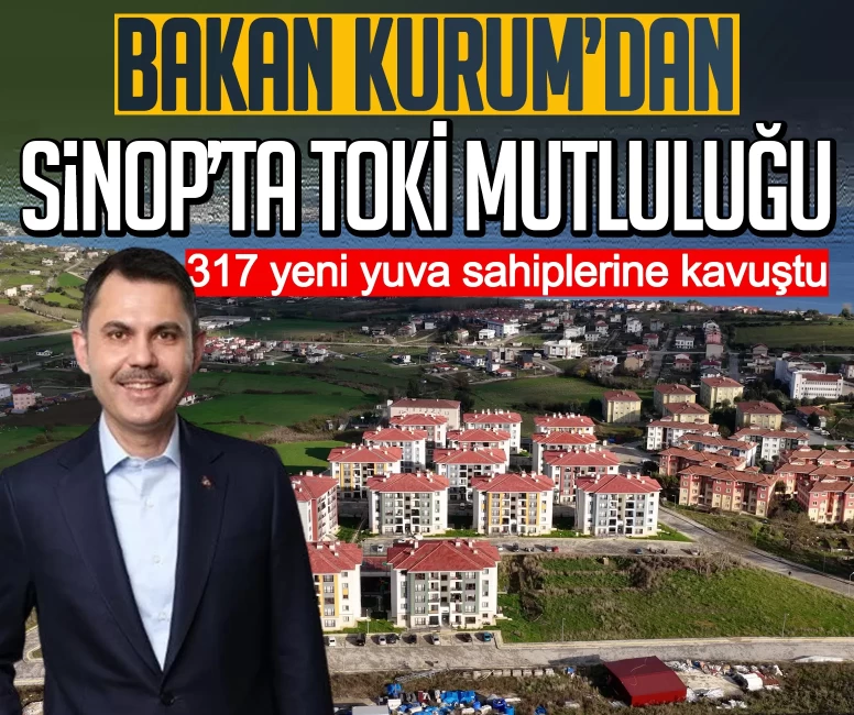 Bakan Kurum’dan Sinop’ta TOKİ mutluluğu: 317 yeni yuva sahiplerine kavuştu