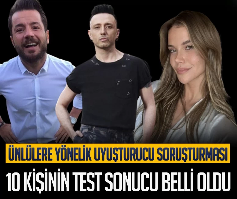 Ünlülere yönelik uyuşturucu soruşturması! 10 şüphelinin test sonucu belli oldu
