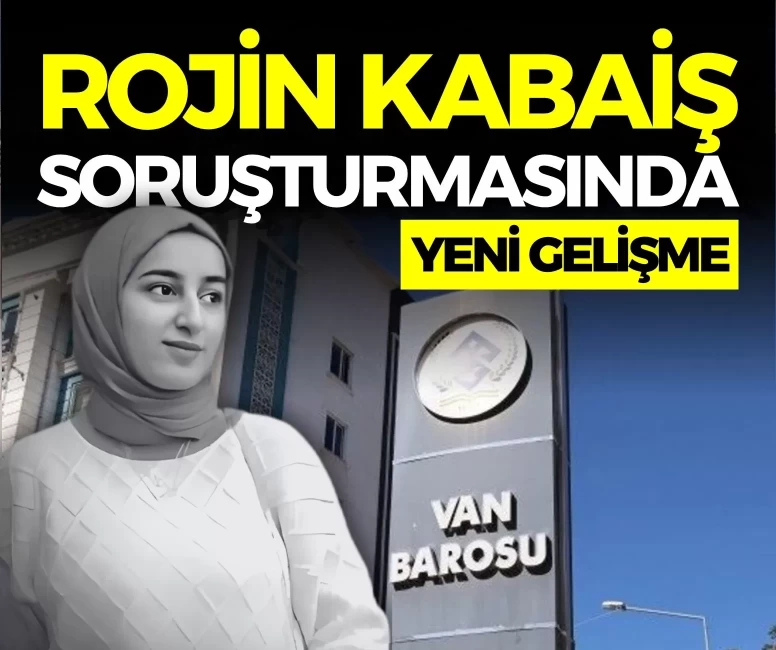 Rojin Kabaiş soruşturmasında yeni gelişme! Van Barosu dosyadan çekildi