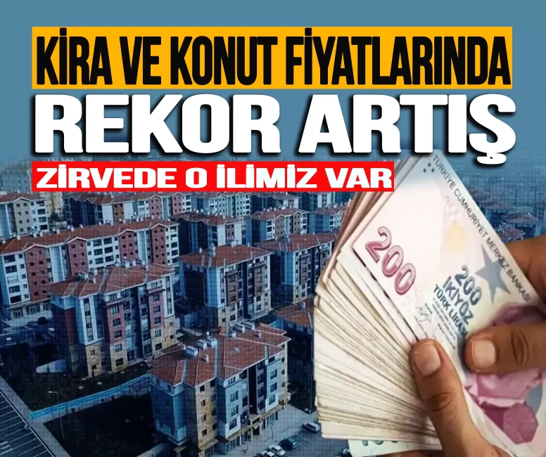 Kira ve konut fiyatlarının en çok arttığı iller belli oldu! Zirvede o bölge var