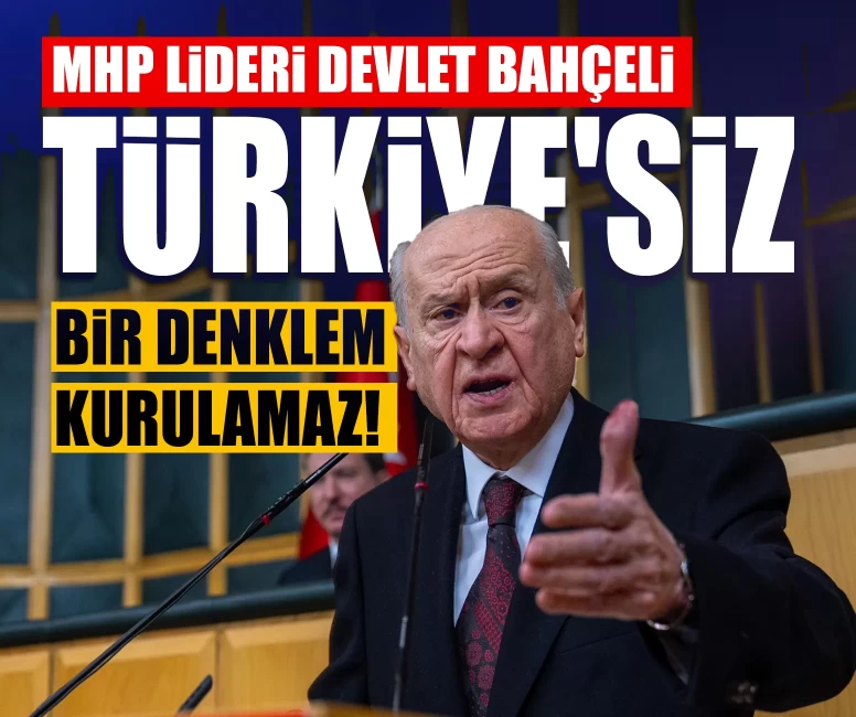 MHP Lideri Devlet Bahçeli: Türkiye'siz bir denklem kurulamaz!