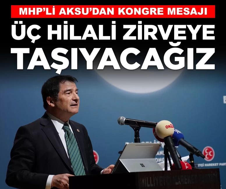 MHP’li Aksu'dan İstanbul'da 'kurultay' mesajı: 'Üç hilali zirveye taşıyacağız'
