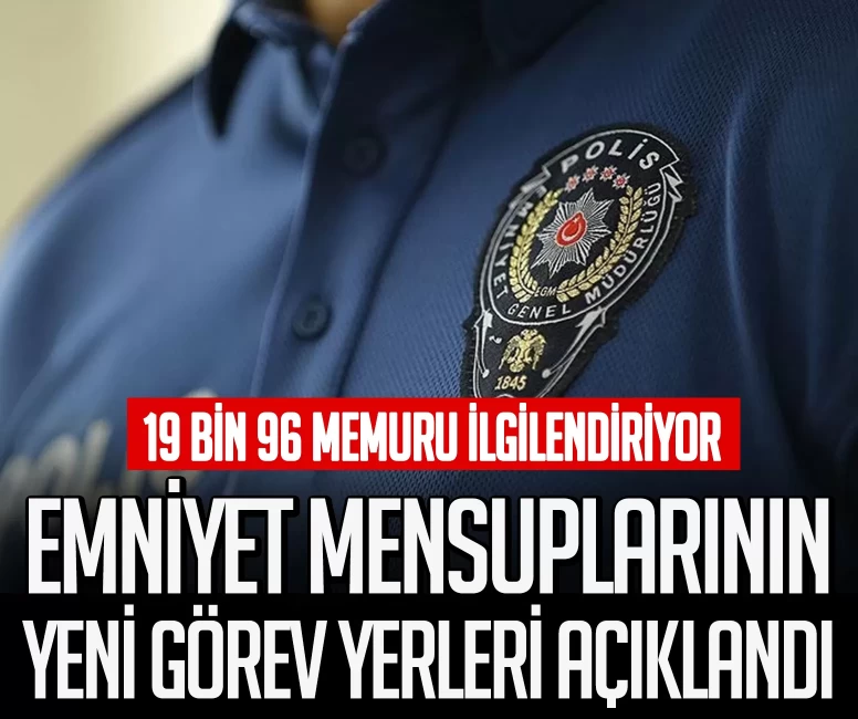 Emniyet mensuplarının yeni görev yerleri açıklandı! 19 bin 96 memuru ilgilendiriyor