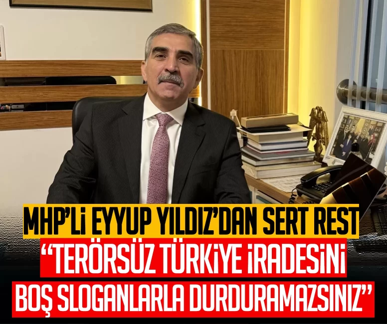 MHP’li Eyyup Yıldız’dan sert rest: Terörsüz Türkiye iradesini boş sloganlarla durduramazsınız