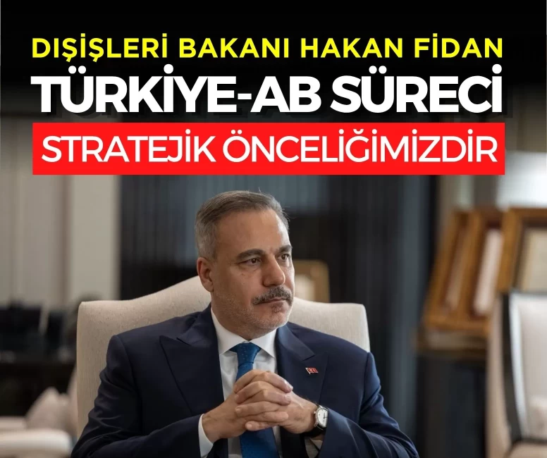 Hakan Fidan: Türkiye-AB süreci stratejik önceliğimizdir