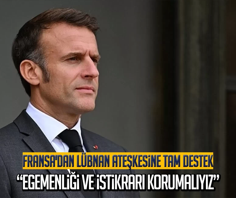 Fransa'dan Lübnan ateşkesine tam destek: Egemenliği ve istikrarı korumalıyız