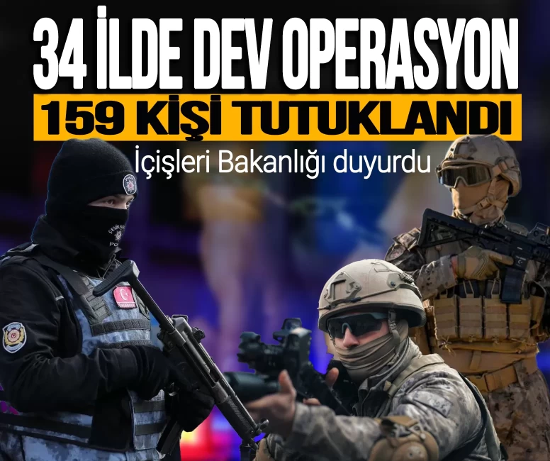 İçişleri Bakanlığı duyurdu: 34 ilde dev operasyon! 159 kişi tutuklandı