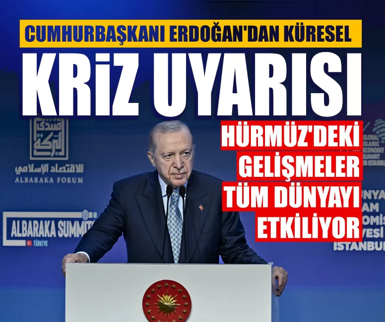 Cumhurbaşkanı Erdoğan'dan küresel kriz uyarısı: Hürmüz'deki gelişmeler tüm dünyayı etkiliyor