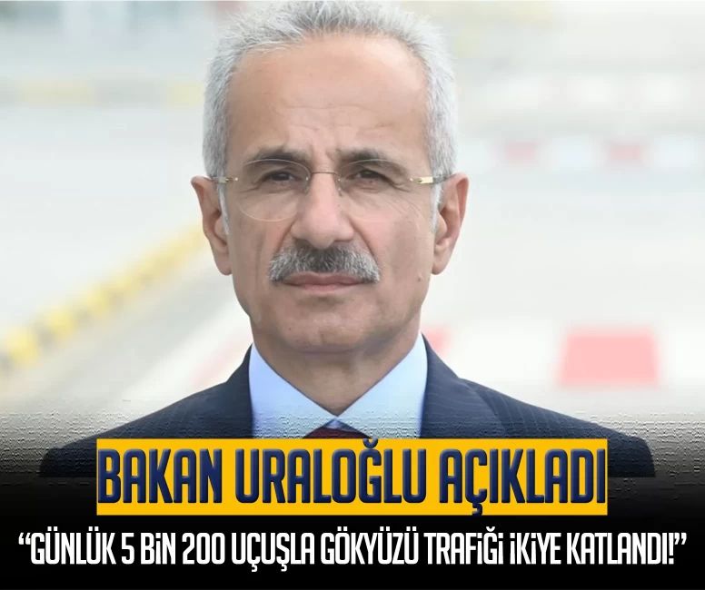 Bakan Uraloğlu açıkladı: Günlük 5 bin 200 uçuşla gökyüzü trafiği ikiye katlandı!