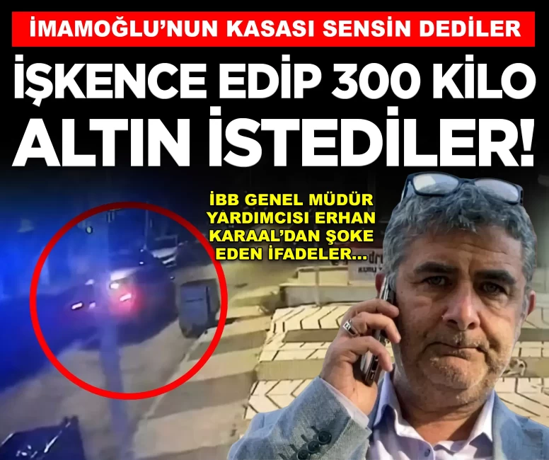 Kaçırıp araç araç gezdirdiler, sarnıçta dövdüler: 'İmamoğlu’nun kasası sensin' dediler! Erhan Karaal'ın ifadesi ortaya çıktı