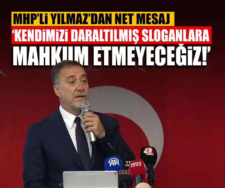 MHP’li Yılmaz’dan net mesaj: ‘Kendimizi daraltılmış sloganlara mahkum etmeyeceğiz!’