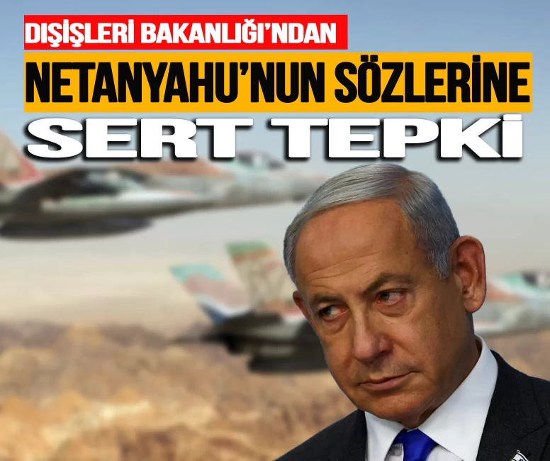 Dışişleri Bakanlığı'ndan Netanyahu’nun sözlerine sert tepki!