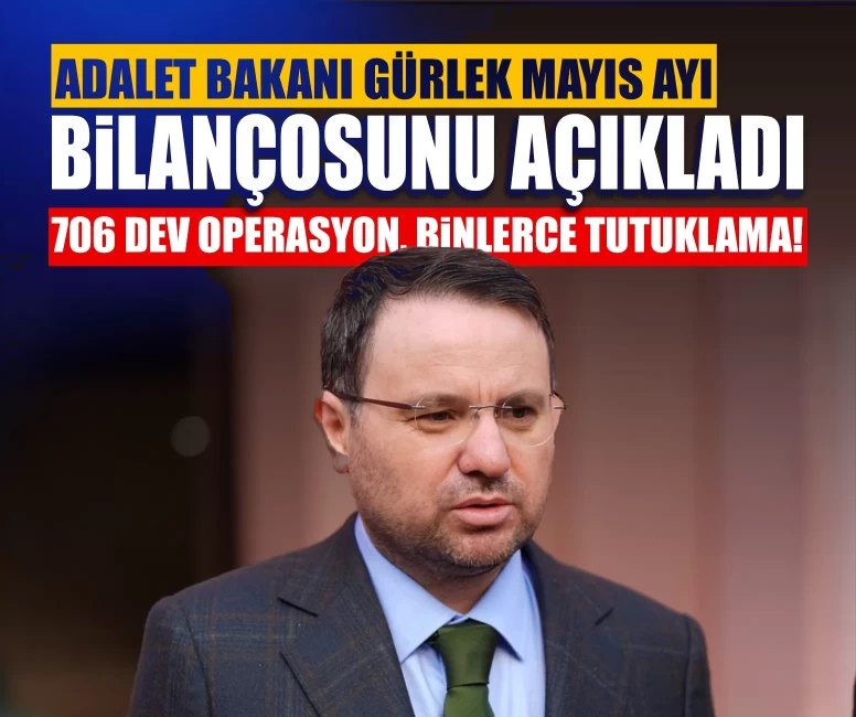 Adalet Bakanı Gürlek mayıs ayı bilançosunu açıkladı: 706 dev operasyon, binlerce tutuklama!