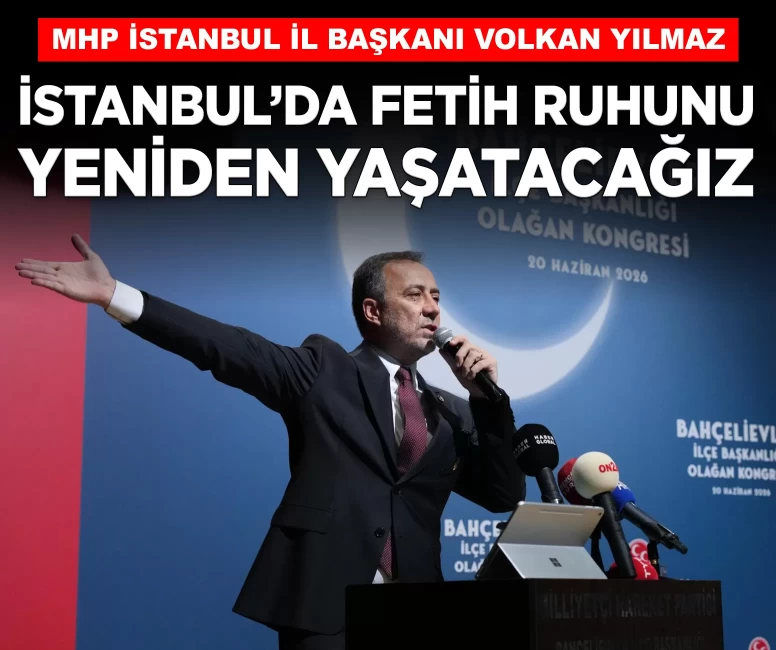 MHP İstanbul İl Başkanı Volkan Yılmaz: 'İstanbul’da fetih ruhunu yeniden yaşatacağız'