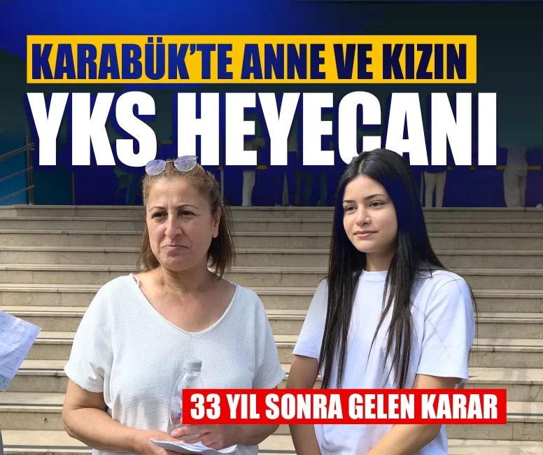 Karabük’te anne ve kızı aynı sırada YKS heyecanı yaşadı! 33 yıl sonra gelen karar