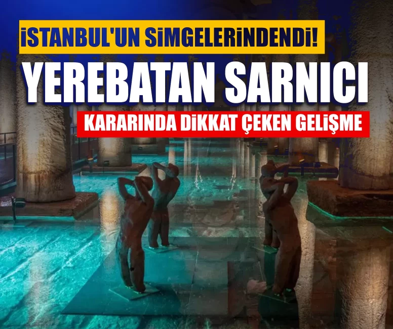 Yerebatan Sarnıcı kararında dikkat çeken gelişme