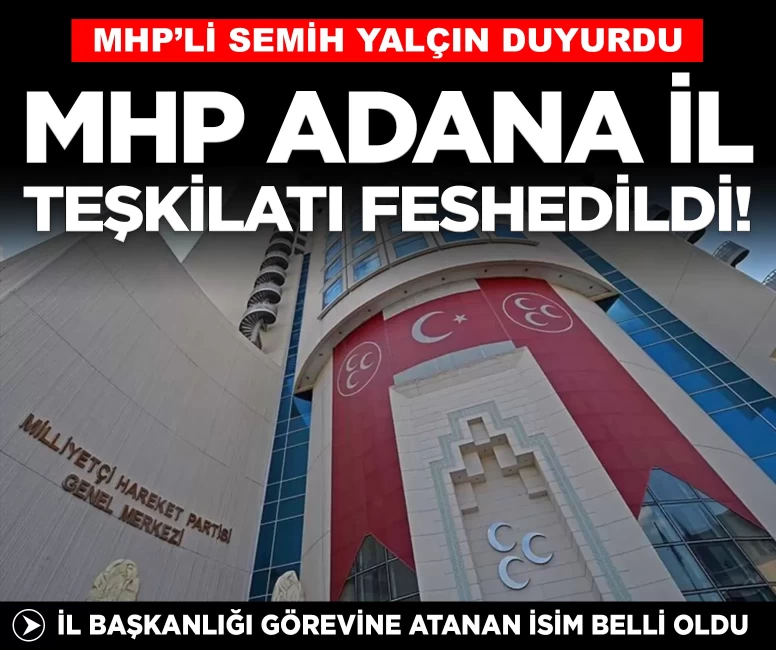 MHP Adana İl Teşkilatı feshedildi! İl başkanlığına yeni atama yapıldı