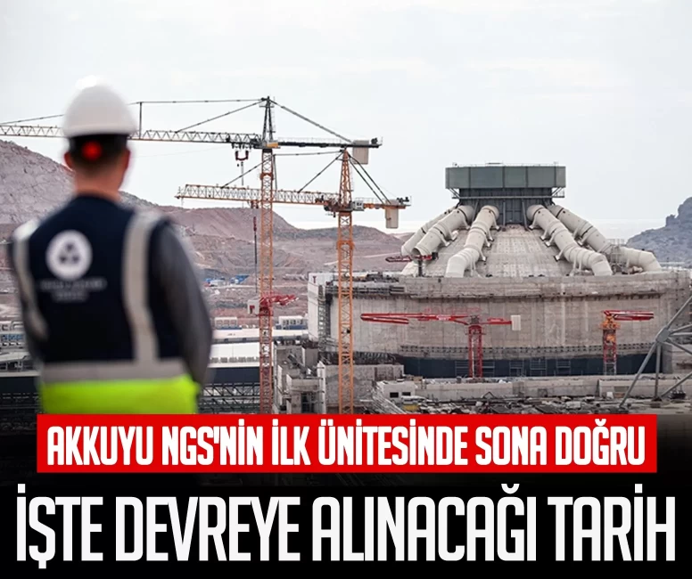 Akkuyu NGS'nin ilk ünitesinde sona doğru! İşte devreye alınacağı tarih