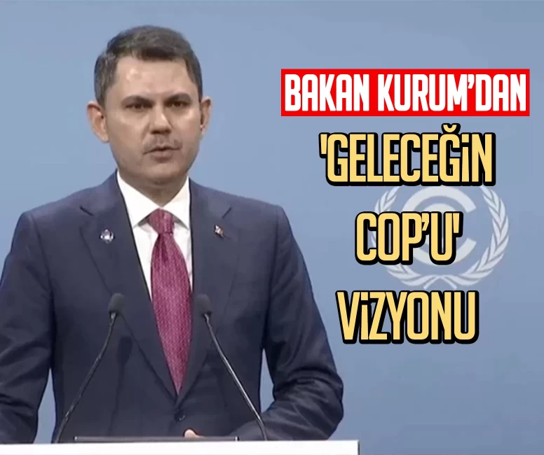 Bakan Kurum’dan 'Geleceğin COP’u' vizyonu: COP31’de somut hedefler masada!