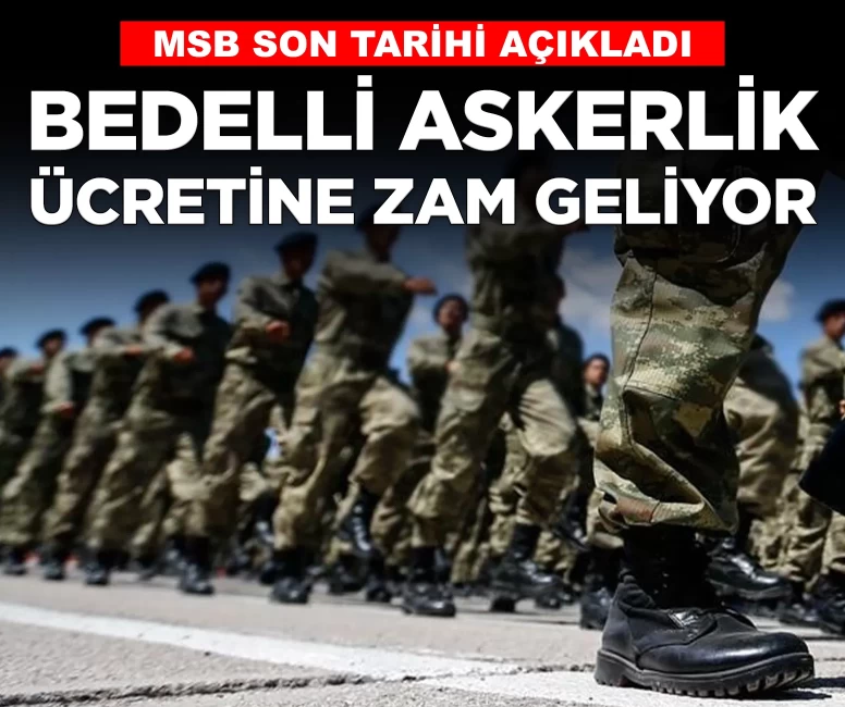Bedelli askerlik ücretine zam geliyor! MSB, son tarihi açıkladı