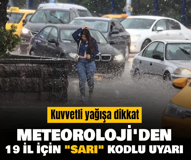 Meteoroloji'den 19 il için "sarı" kodlu uyarı