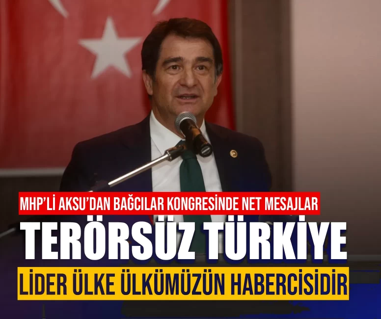 MHP’li Aksu’dan Bağcılar Kongresinde net mesajlar: 'Terörsüz Türkiye, lider ülke ülkümüzün habercisidir"
