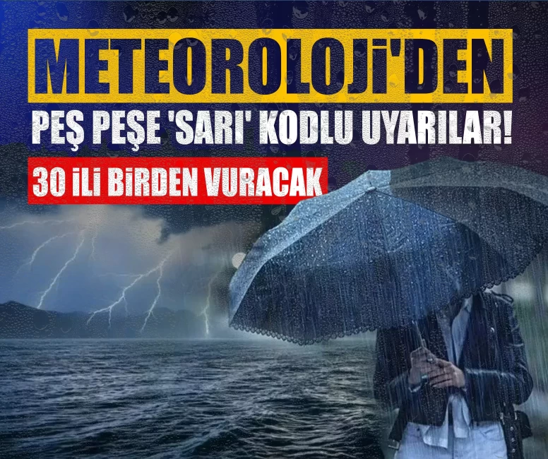 Meteoroloji'den peş peşe 'sarı' kodlu uyarılar! 30 ili birden vuracak