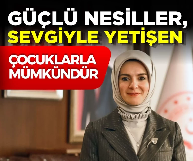 Bakan Göktaş: 'Güçlü nesiller, sevgiyle yetişen çocuklarla mümkündür'