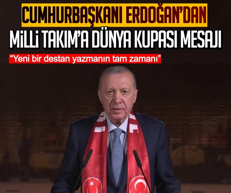 Cumhurbaşkanı Erdoğan’dan Milli Takım’a Dünya Kupası mesajı: Yeni bir destan yazmanın tam zamanı