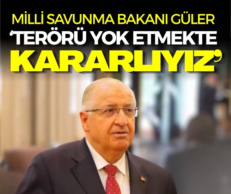 Bakan Güler: 'Terörü ebediyen yok etmek için kararlılıkla çalışıyoruz'