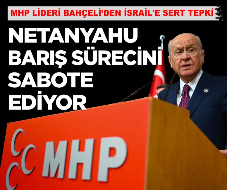 MHP Lideri Bahçeli'den İsrail'e sert tepki: 'Netanyahu barış sürecini sabote ediyor'