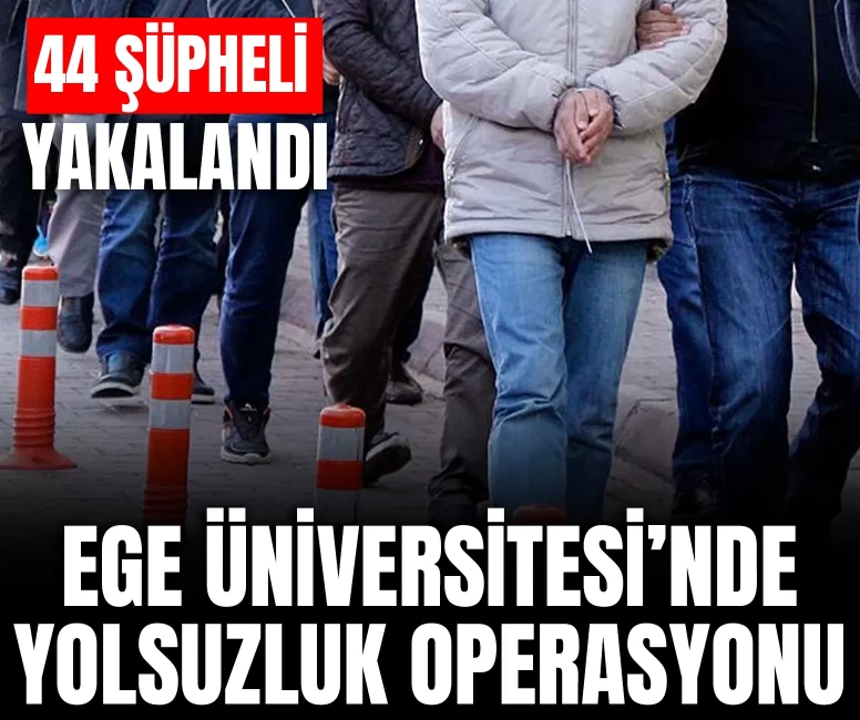 Ege Üniversitesi’nde yolsuzluk operasyonu