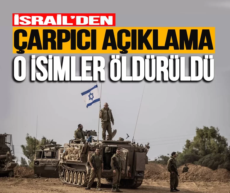 İsrail'den çarpıcı açıklama: O isimler öldürüldü!