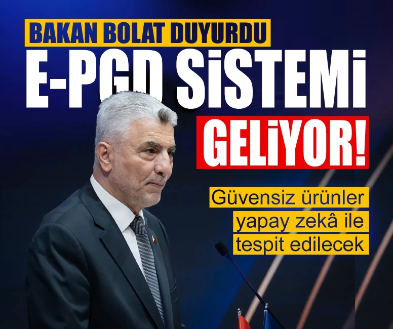 Bakan Bolat duyurdu: e-PGD sistemi geliyor! Güvensiz ürünler yapay zekâ ile tespit edilecek