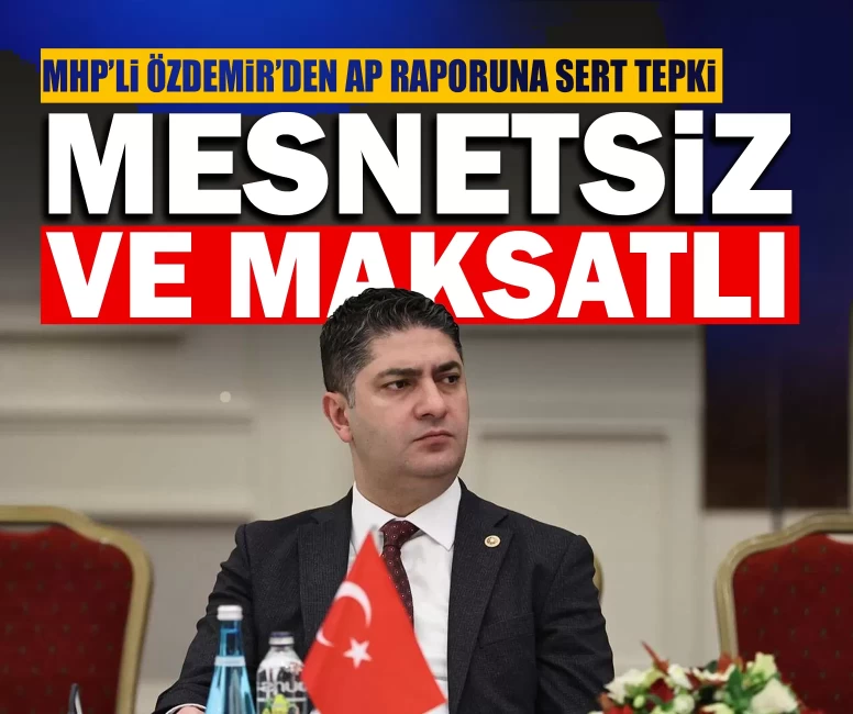 MHP’li Özdemir’den AP raporuna sert tepki: ‘Mesnetsiz ve maksatlı’