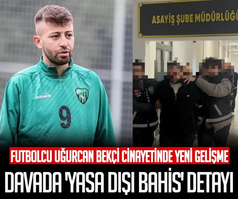 Futbolcu Uğurcan Bekçi cinayetinde yeni gelişme! Davada 'yasa dışı bahis' detayı